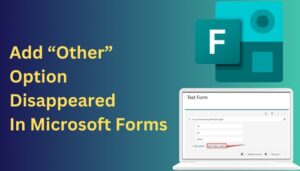 Add “Other” Option Disappeared in Microsoft Forms [Solved]
