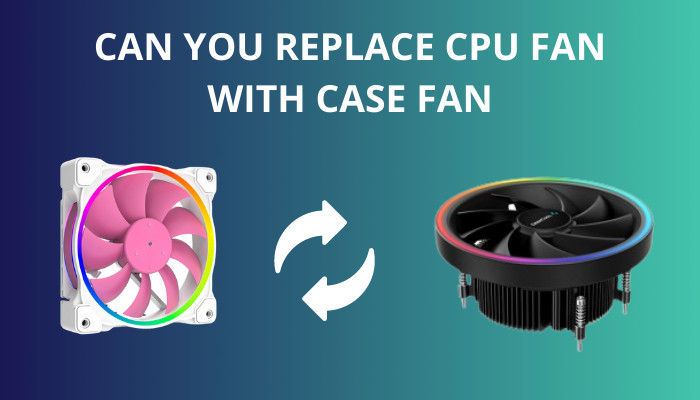 can-you-replace-cpu-fan-with-case-fan