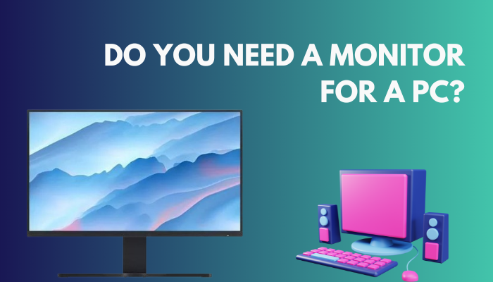 do-you-need-a-monitor-for-a-pc