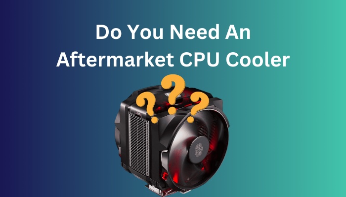 do-you-need-an-aftermarket-cpu-cooler