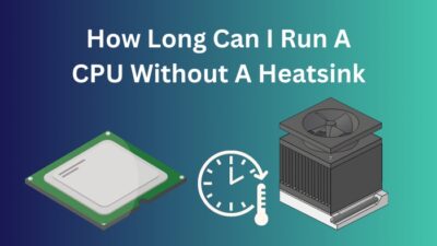 how-long-can-i-run-a-cpu-without-a-heatsink