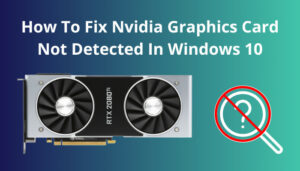 How To Fix Nvidia Graphics Card Not Detected In Windows 10