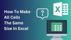 How To Make All Cells The Same Size In Excel [4 Easy Ways]