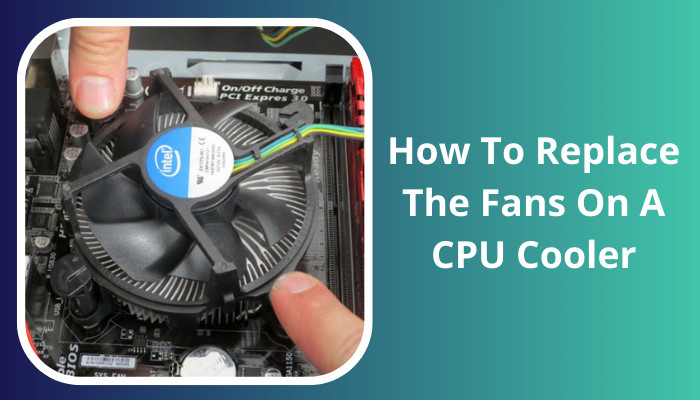 how-to-replace-the-fans-on-a-cpu-cooler