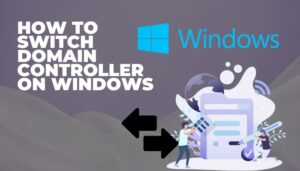 How To Switch Domain Controller on Windows[Quick Guide 2024]