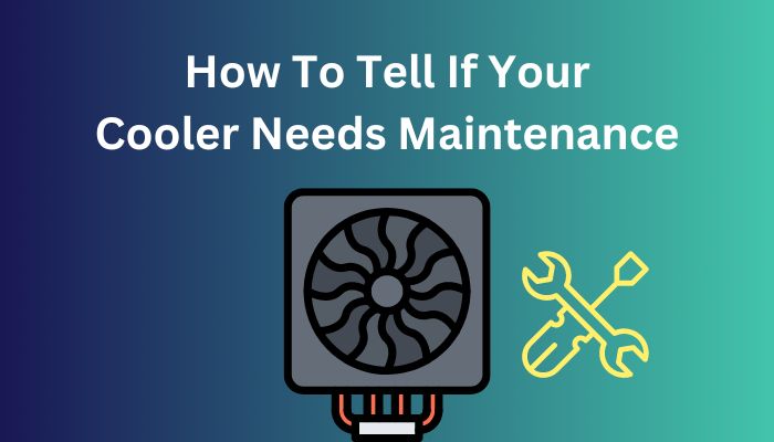 how-to-tell-if-your-cooler-needs-maintenance