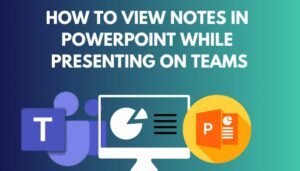 How to View Notes in PowerPoint While Presenting on Teams