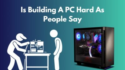 is-building-a-pc-hard-as-people-say
