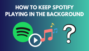 How to Keep Spotify Playing in the Background [Explained]