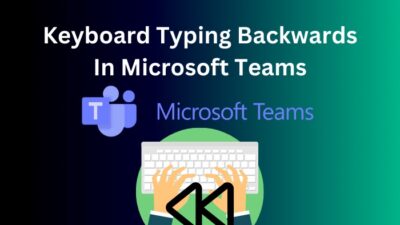 keyboard-typing-backwards-in-microsoft-teams