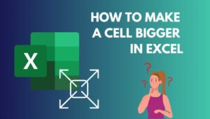 How to Make a Cell Bigger in Excel [Easy & Quick Ways 2024]