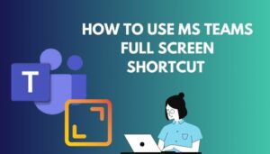 How to Use MS Teams Full Screen Shortcut [Tips & Tricks]