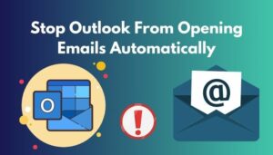 Stop Outlook From Opening Emails Automatically [2024 Guide]