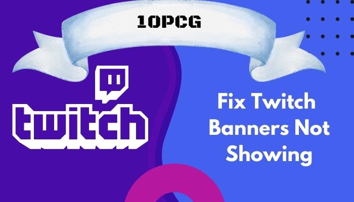 Twitch Banner Not Showing [All Twitch Banner Issues - Fixed]