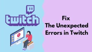 10 Easy Ways To Fix The Unexpected Errors In Twitch [2024]