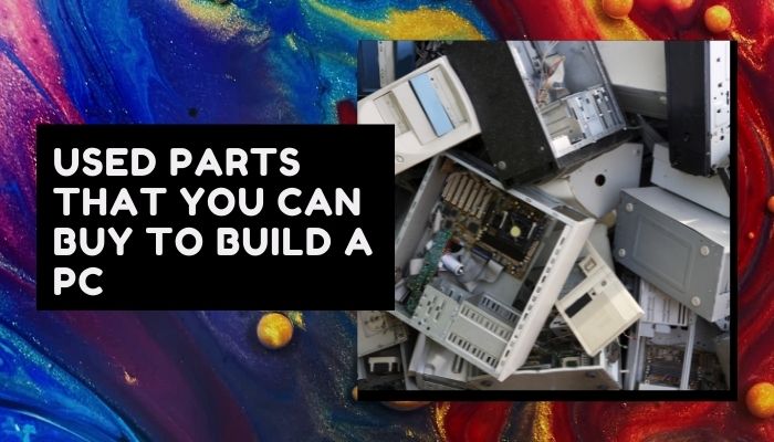 used-parts-that-you-can-buy-to-build-a-pc