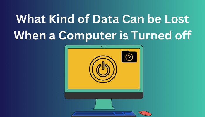 what-kind-of-data-can-be-lost-when-a-computer-is-turned-off