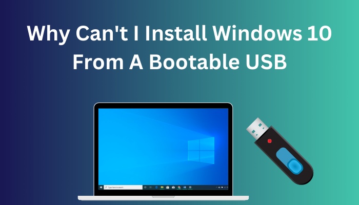 why-cant-i-install-windows-10-from-a-bootable-usb