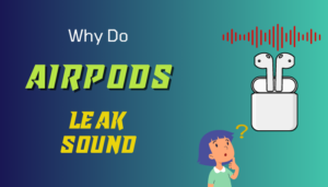 Why Do AirPods Leak Sound and How to Fix It? [Solved]