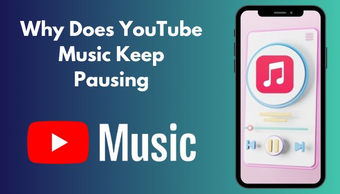 Why Does YouTube Music Keep Pausing 8 Causes And Fixes 