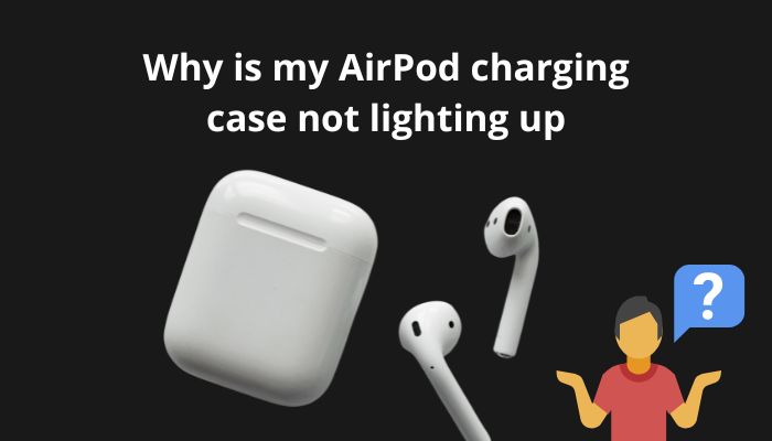 why-is-my-airpod-charging-case-not-lighting-up