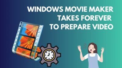 windows-movie-maker-takes-forever-to-prepare-video